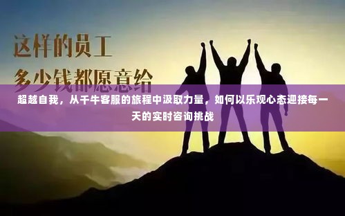 超越自我,千牛客服的力量与实时咨询挑战中的乐观心态之旅