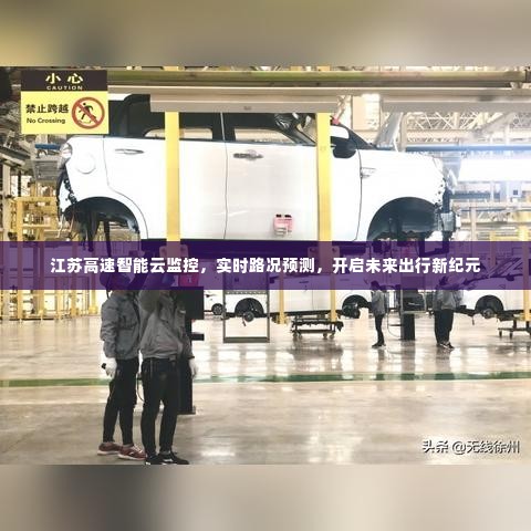 江苏高速智能云监控,开启未来出行新纪元,实时路况预测助力顺畅出行