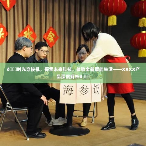 🚀时光穿梭机带你领略未来科技魅力,XXXX产品深度解析与智能生活体验🌌