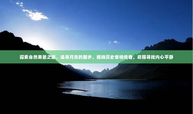 追寻月亮脚步,探索自然美景与历史传奇,寻找内心平静之旅