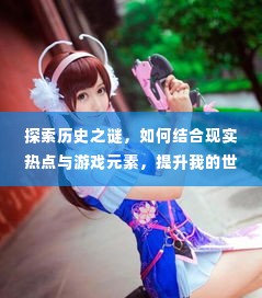 探索历史之谜,提升角色淼淼知名度,结合现实热点与游戏元素的策略探索