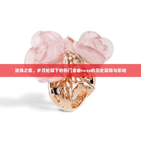 玫瑰之歌,岁月轮回中的热门金曲rose的历史回顾与深远影响