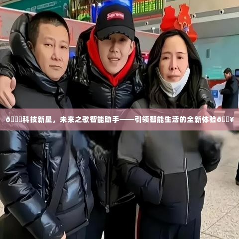 科技新星之歌智能助手,引领未来智能生活的全新体验风潮!