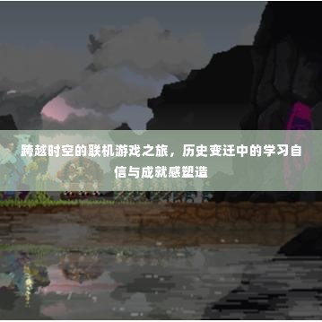 跨越时空的联机游戏之旅,自信与成就感的塑造与探索历史变迁之路