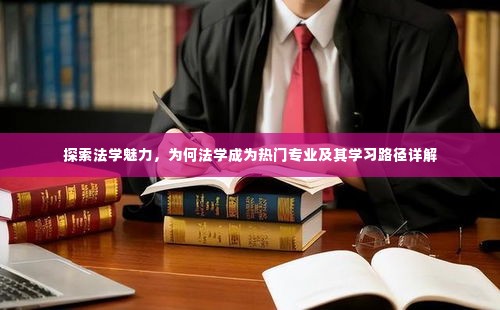 法学魅力探索,热门专业的崛起与详细学习路径指南