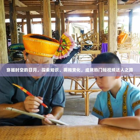 穿越时空,探索知识,拥抱变化,成就短视频达人之路