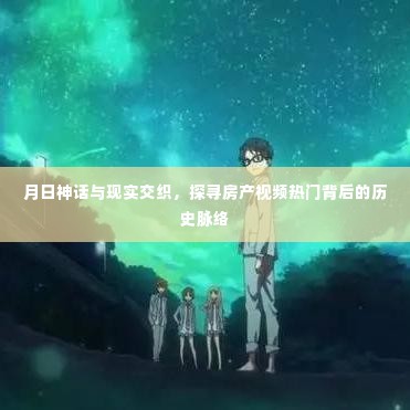 月日神话与现实交织,探寻房产视频热门背后的历史脉络之旅
