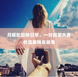 月相轮回下的温馨网名故事,一对搞笑夫妻的日常生活