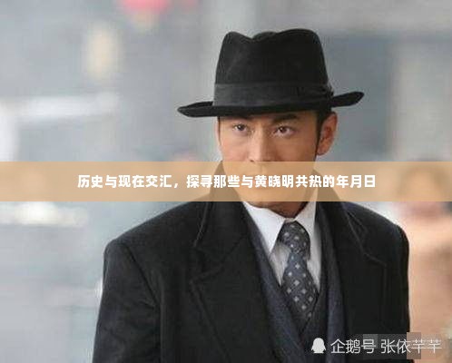 历史与现在交汇,探寻黄晓明共热的岁月时光