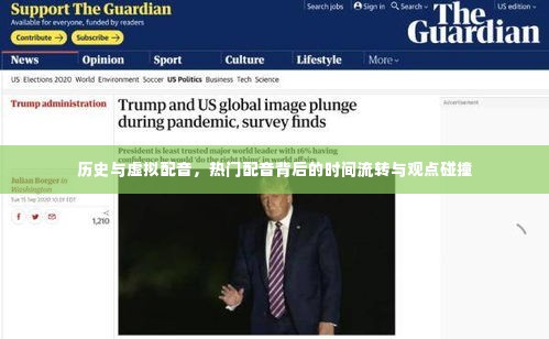 历史与虚拟配音,热门配音背后的时间流转与观点交融之旅