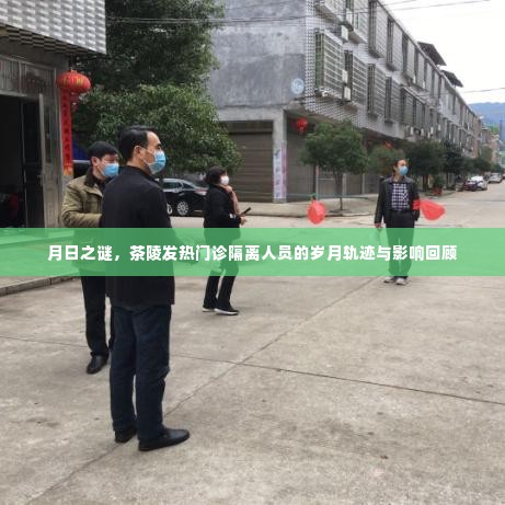 月日之谜,茶陵隔离人员的岁月轨迹与发热门诊影响回顾