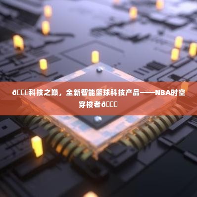 科技巅峰之作,NBA时空穿梭者智能篮球产品重磅来袭!