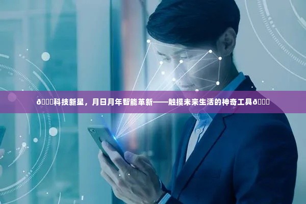 科技新星引领智能革新,触摸未来生活的神奇工具,日月年见证飞跃发展