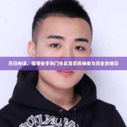 月日神话揭秘,探寻快手热门作品背后的秘密与历史印记