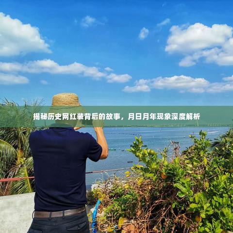 揭秘历史网红装背后的故事与月日月年现象深度探索