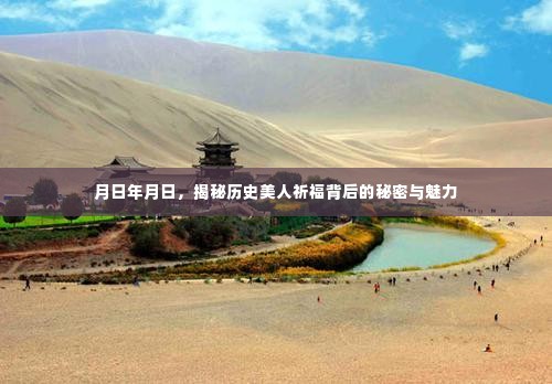 揭秘历史美人祈福背后的秘密与魅力,岁月长河中的神秘面纱