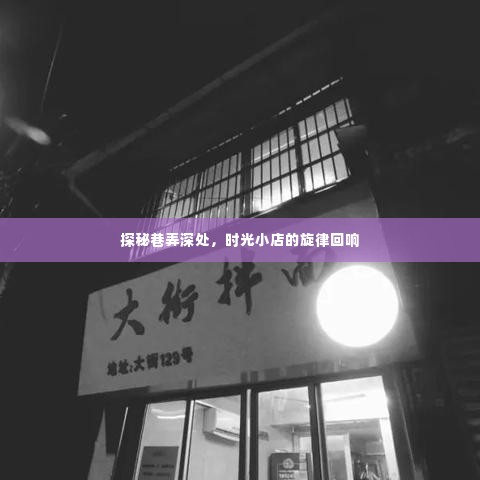 时光深处的巷弄旋律，探秘小店的回响
