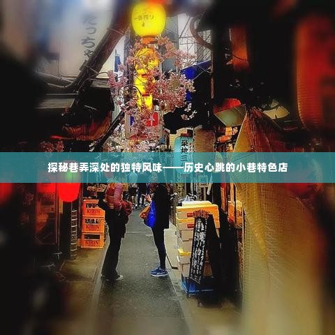 巷弄深处的独特风味,历史心跳的小巷特色店探秘