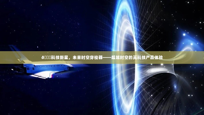 科技新星,时空穿梭器的未来体验之旅