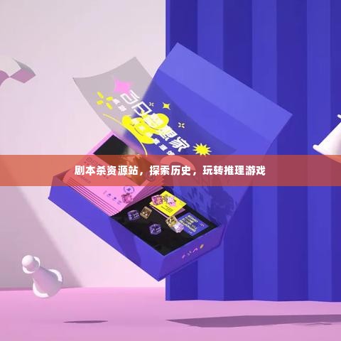 剧本杀资源站,历史探索与推理游戏的盛宴