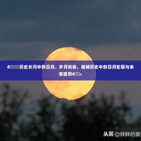 揭秘历史日月轮回，岁月如梭，未来猜想探索之旅