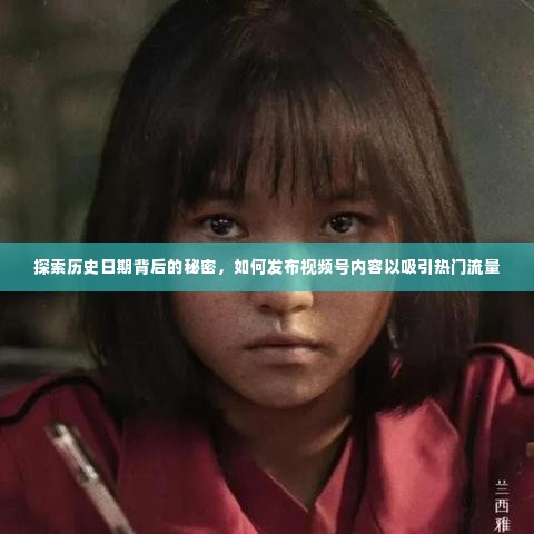 揭秘历史日期背后的故事,视频号内容发布策略揭秘,吸引热门流量秘籍!