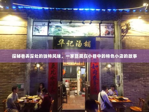 巷弄深处的独特风味,探索隐藏在小巷中的特色小店传奇