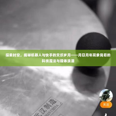 探索时空交织岁月,机器人与快手的科技魔法与媒体浪潮背后的月日月年现象