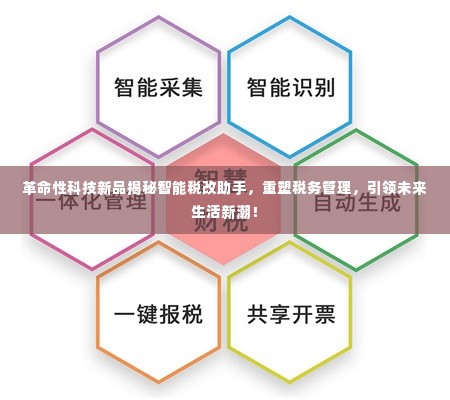 智能税改助手引领未来税务管理新潮，革命性科技重塑生活！