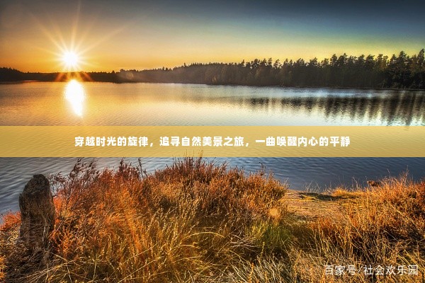 时光旋律中的自然美景追寻,内心平静的觉醒之旅
