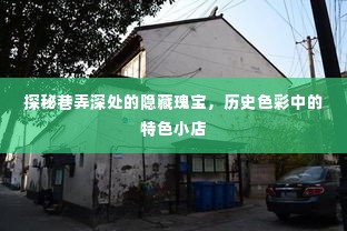 探秘巷弄深处的隐藏瑰宝,历史特色小店的神秘面纱