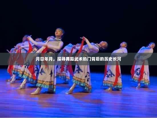 月日探寻舞蹈武术热门背后的历史长河之旅