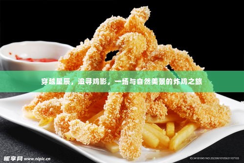 穿越星辰追寻鸡影,一场自然美景中的炸鸡之旅