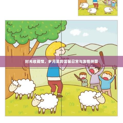 时光收藏馆，温馨日常与友情拼图的记忆拼图