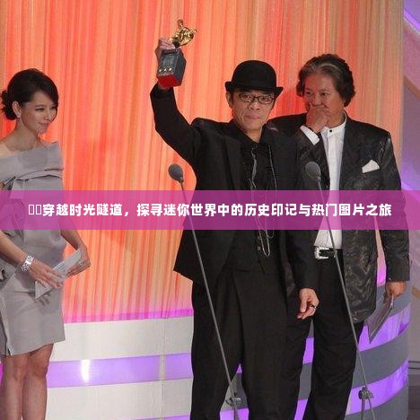 穿越时光隧道,迷你世界的历史印记与热门图片之旅