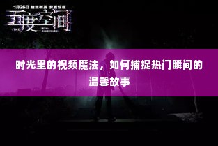 时光魔法，捕捉视频中的热门瞬间与温馨故事