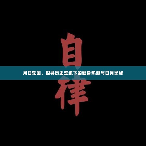 历史壁纸下的健身热潮与日月奥秘探寻之旅