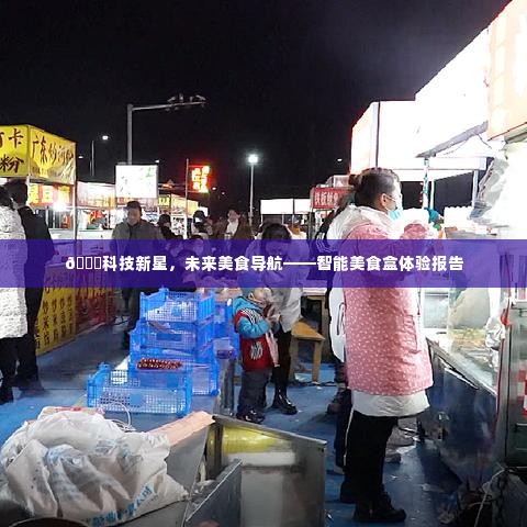 科技新星引领未来美食之旅,智能美食盒体验报告