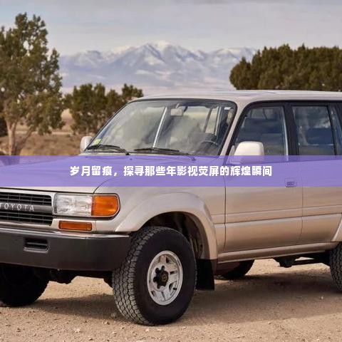 那些年影视荧屏的辉煌瞬间，岁月留痕的探寻