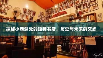 探秘小巷深处的独特书店,历史与未来的交织之旅