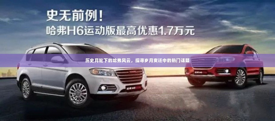 岁月轮转下的哈弗风云与热门话题探寻