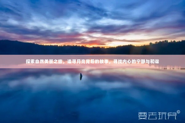 追寻月亮背后的故事，自然美景之旅探寻内心宁静与和谐