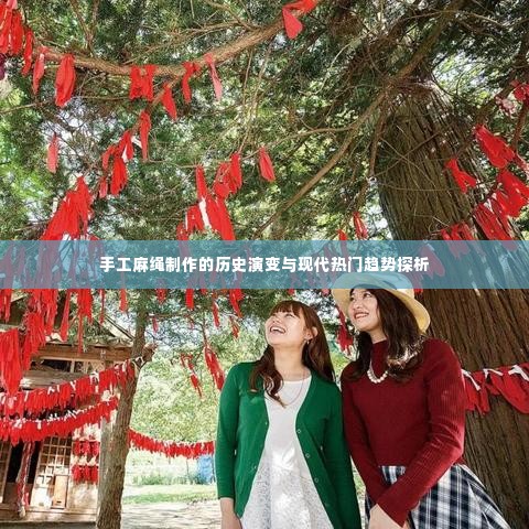 手工麻绳制作的历史演变与现代趋势探析