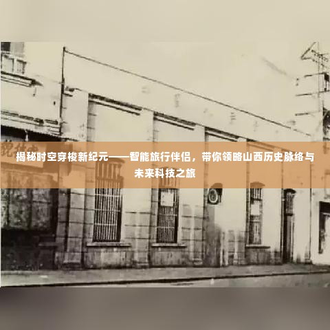 智能旅行伴侣揭秘，山西历史脉络与未来科技时空穿梭之旅