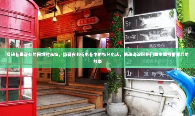 海淀区巷弄深处的网络时光馆,探寻路由器报价背后的故事与特色小店