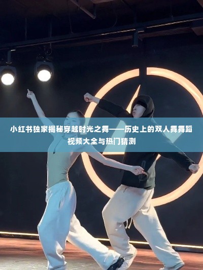 小红书独家揭秘,穿越时光之舞——历史双人舞舞蹈视频汇总与热门猜想