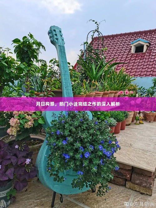 热门小说完结之作月日构想深度解析