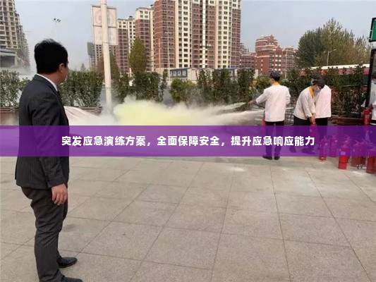 突发应急演练方案,全面保障安全,提升应急响应能力