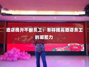 酒店提升不断员工:怎样提高酒店员工的凝聚力