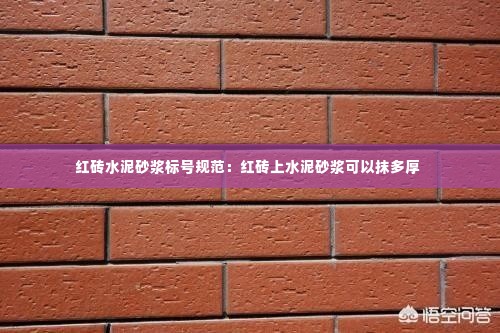 红砖水泥砂浆标号规范:红砖上水泥砂浆可以抹多厚